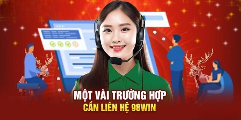 Những trường hợp nên liên hệ chăm sóc khách hàng 98WIN