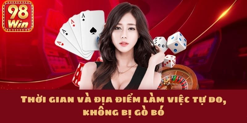 Thời gian và địa điểm làm việc tự do, không bị gò bó